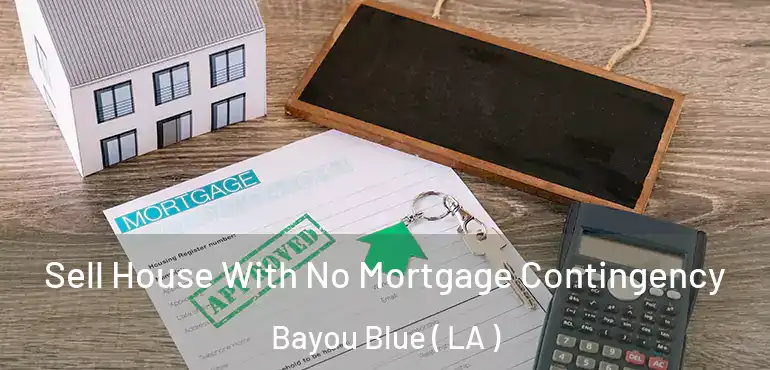 Sell House With No Mortgage Contingency Bayou Blue ( LA )
