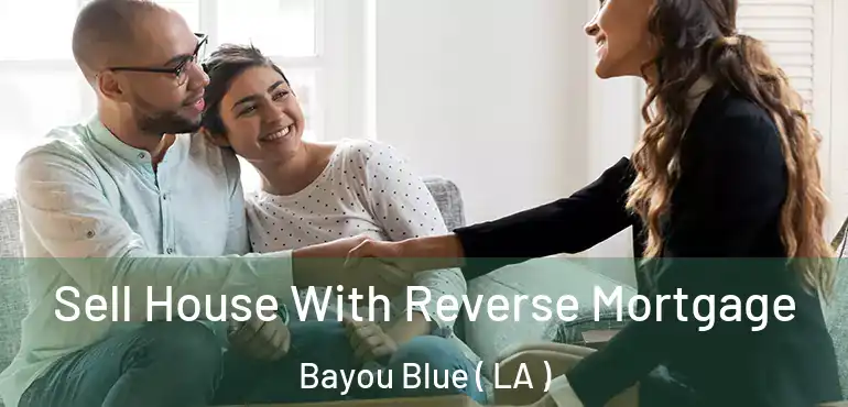  Sell House With Reverse Mortgage Bayou Blue ( LA )