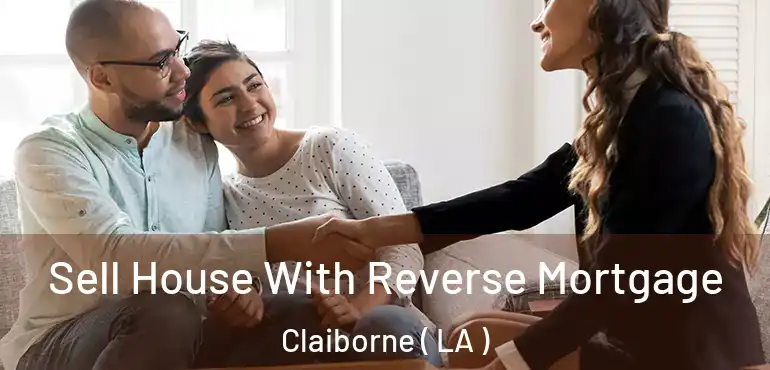  Sell House With Reverse Mortgage Claiborne ( LA )