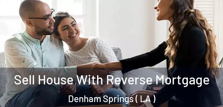  Sell House With Reverse Mortgage Denham Springs ( LA )