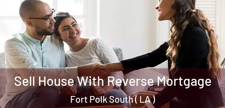  Sell House With Reverse Mortgage Fort Polk South ( LA )