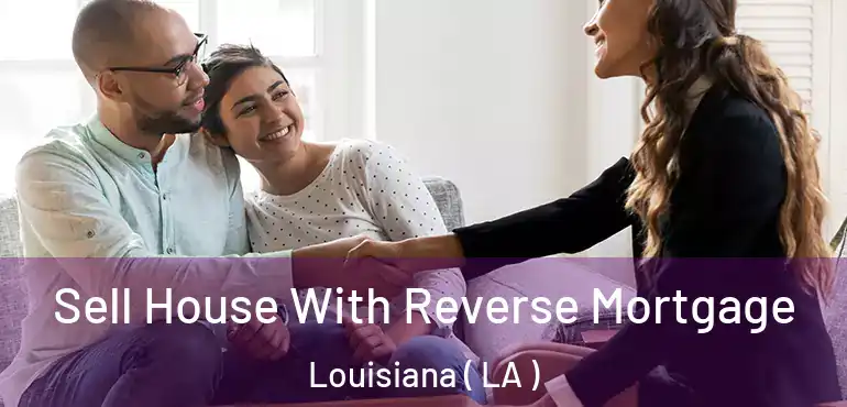  Sell House With Reverse Mortgage Louisiana ( LA )