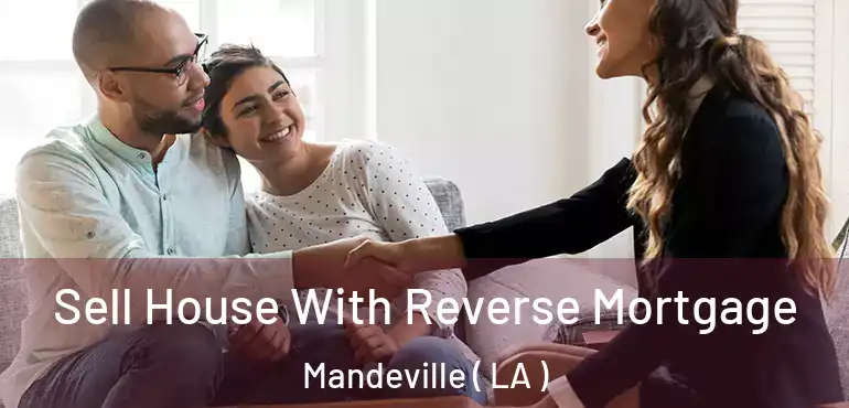  Sell House With Reverse Mortgage Mandeville ( LA )