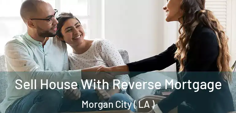  Sell House With Reverse Mortgage Morgan City ( LA )