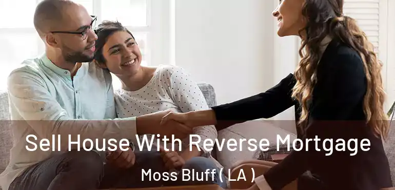  Sell House With Reverse Mortgage Moss Bluff ( LA )