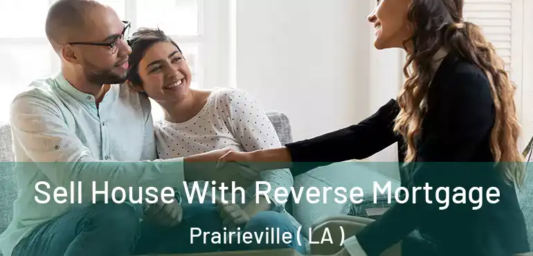  Sell House With Reverse Mortgage Prairieville ( LA )