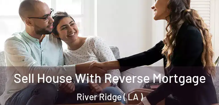  Sell House With Reverse Mortgage River Ridge ( LA )