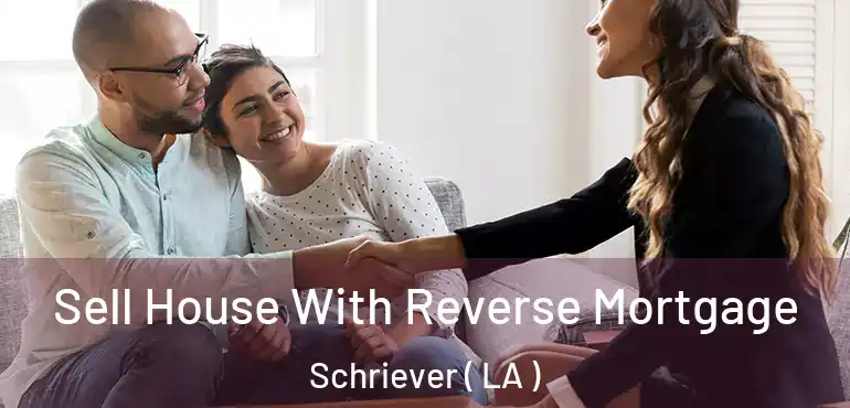  Sell House With Reverse Mortgage Schriever ( LA )