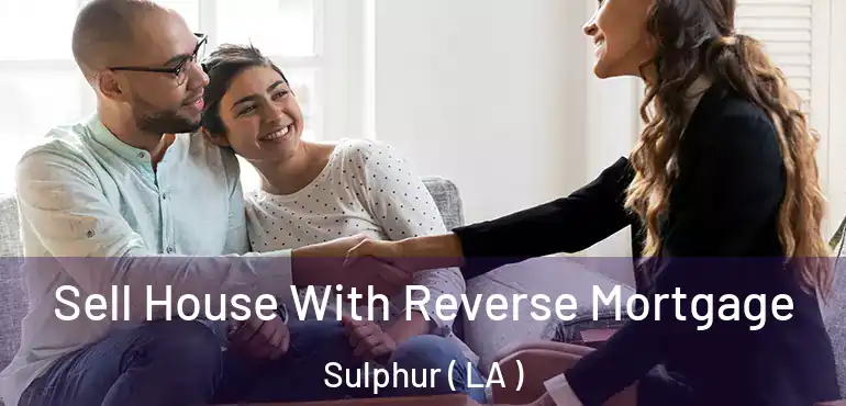  Sell House With Reverse Mortgage Sulphur ( LA )