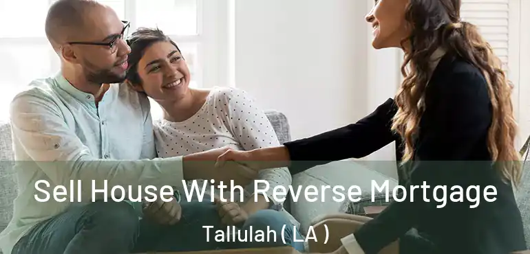  Sell House With Reverse Mortgage Tallulah ( LA )