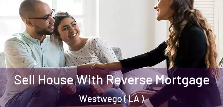  Sell House With Reverse Mortgage Westwego ( LA )