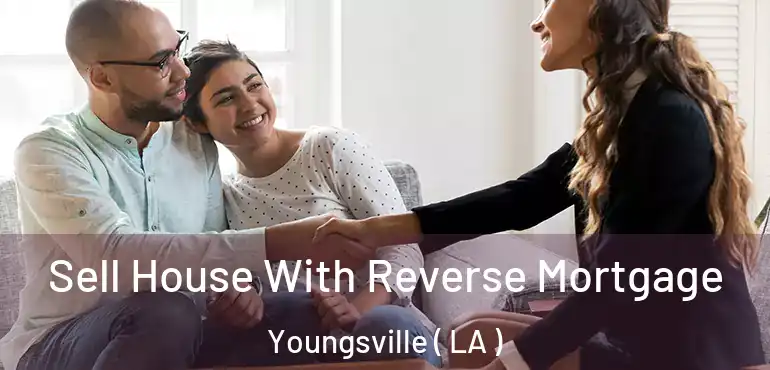  Sell House With Reverse Mortgage Youngsville ( LA )