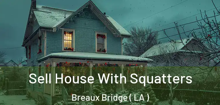  Sell House With Squatters Breaux Bridge ( LA )
