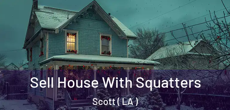  Sell House With Squatters Scott ( LA )