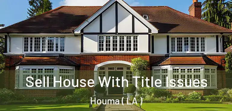 Sell House With Title Issues Houma ( LA )