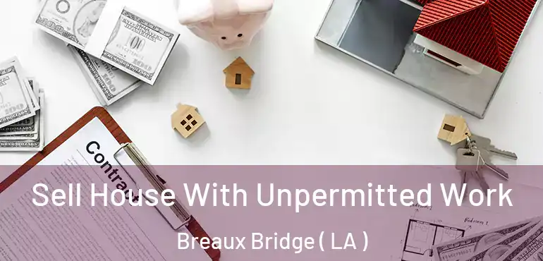  Sell House With Unpermitted Work Breaux Bridge ( LA )