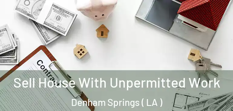  Sell House With Unpermitted Work Denham Springs ( LA )