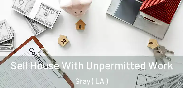  Sell House With Unpermitted Work Gray ( LA )