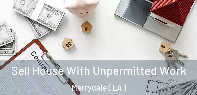  Sell House With Unpermitted Work Merrydale ( LA )