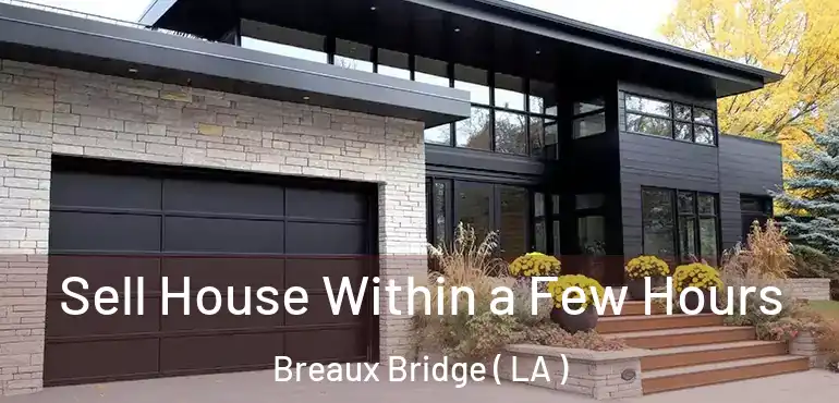  Sell House Within a Few Hours Breaux Bridge ( LA )