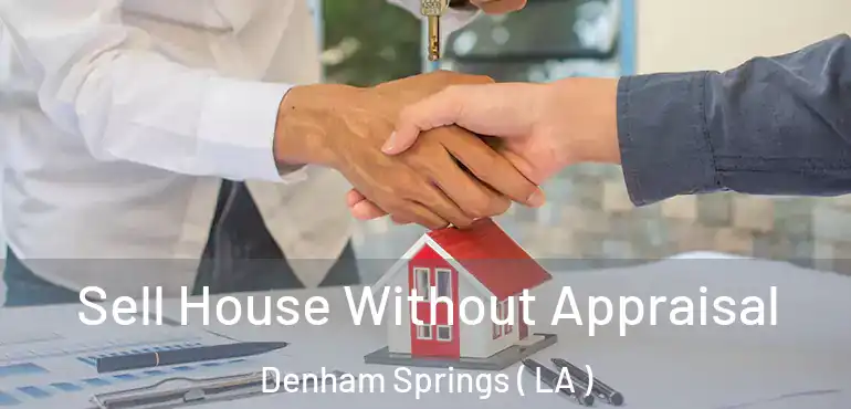  Sell House Without Appraisal Denham Springs ( LA )