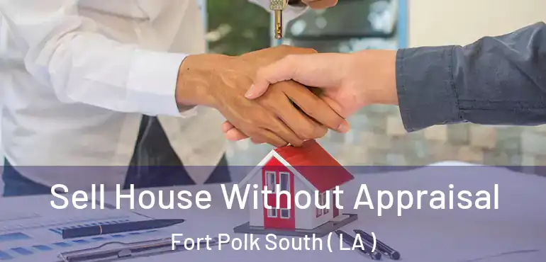  Sell House Without Appraisal Fort Polk South ( LA )