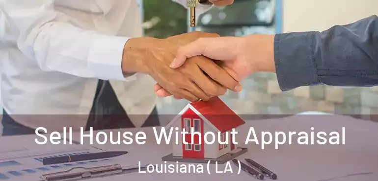 Sell House Without Appraisal Louisiana ( LA )