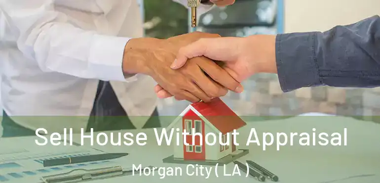  Sell House Without Appraisal Morgan City ( LA )