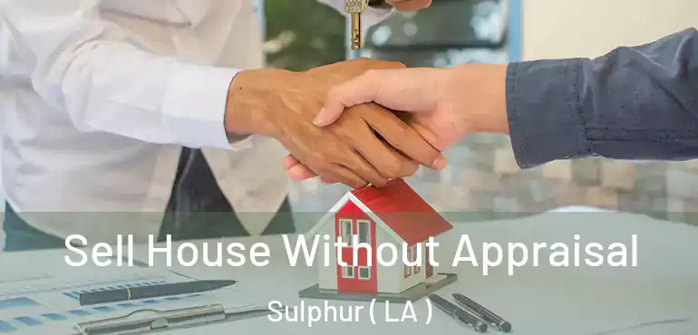  Sell House Without Appraisal Sulphur ( LA )