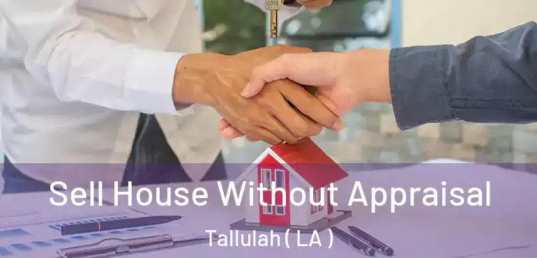  Sell House Without Appraisal Tallulah ( LA )