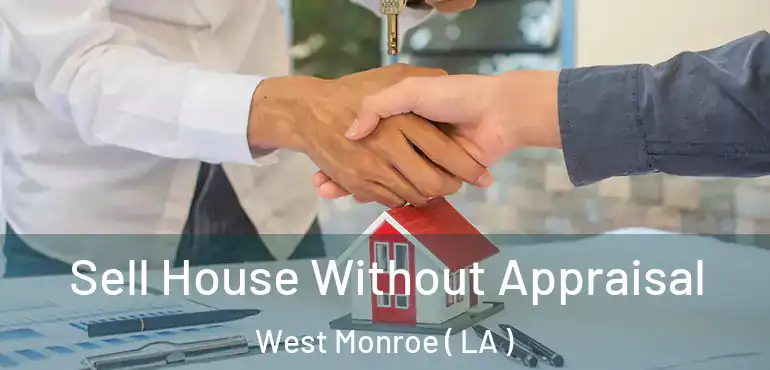  Sell House Without Appraisal West Monroe ( LA )
