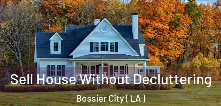  Sell House Without Decluttering Bossier City ( LA )