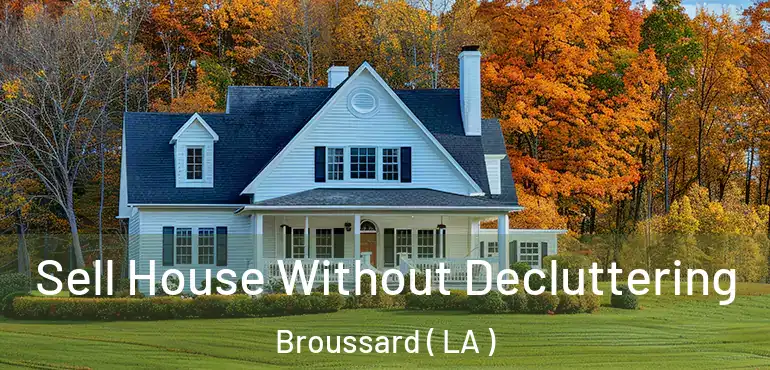  Sell House Without Decluttering Broussard ( LA )