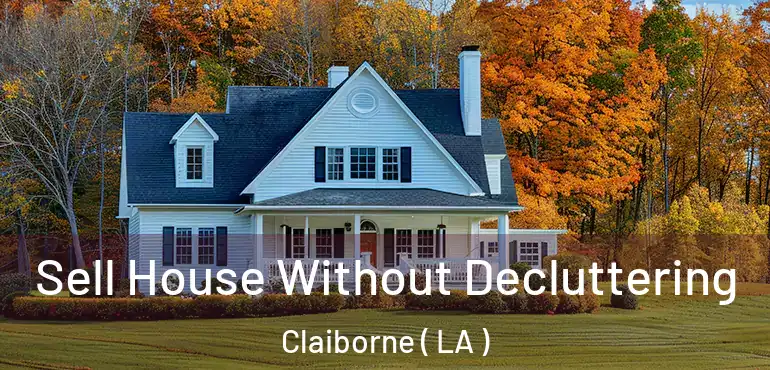  Sell House Without Decluttering Claiborne ( LA )