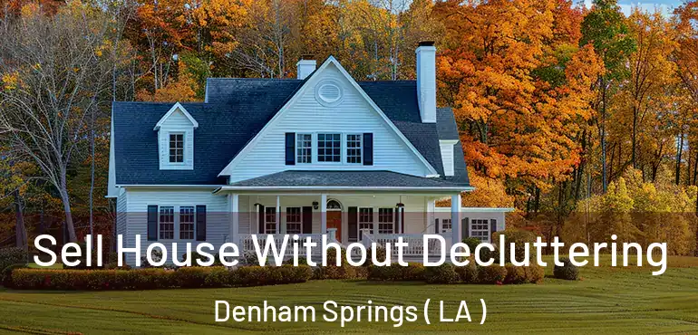  Sell House Without Decluttering Denham Springs ( LA )