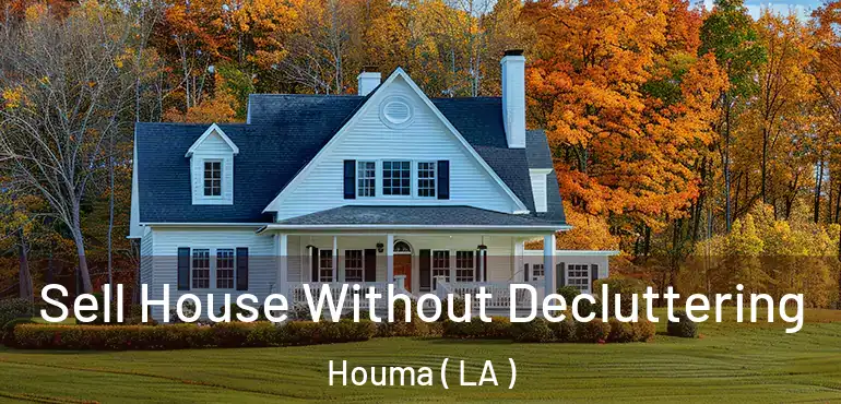  Sell House Without Decluttering Houma ( LA )