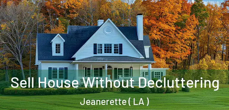 Sell House Without Decluttering Jeanerette ( LA )