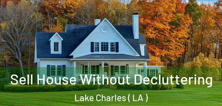  Sell House Without Decluttering Lake Charles ( LA )