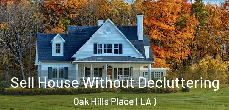  Sell House Without Decluttering Oak Hills Place ( LA )