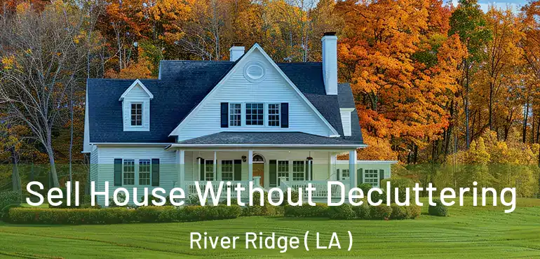  Sell House Without Decluttering River Ridge ( LA )