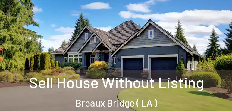  Sell House Without Listing Breaux Bridge ( LA )