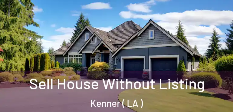  Sell House Without Listing Kenner ( LA )