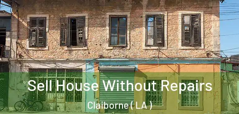  Sell House Without Repairs Claiborne ( LA )