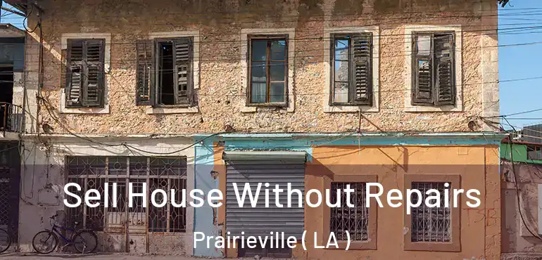  Sell House Without Repairs Prairieville ( LA )