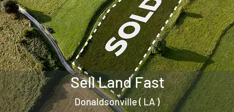  Sell Land Fast Donaldsonville ( LA )