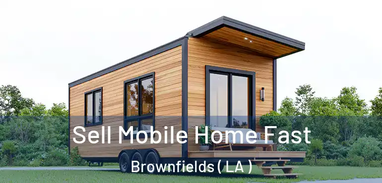  Sell Mobile Home Fast Brownfields ( LA )