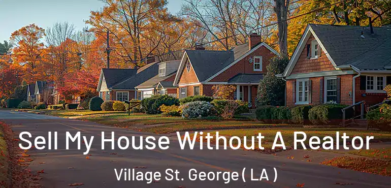  Sell My House Without A Realtor Village St. George ( LA )
