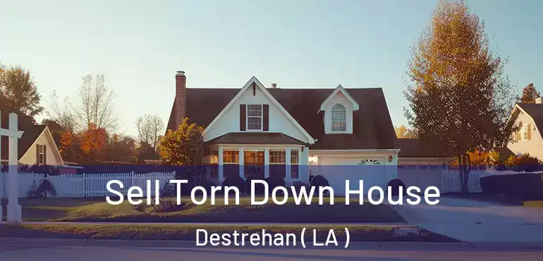  Sell Torn Down House Destrehan ( LA )