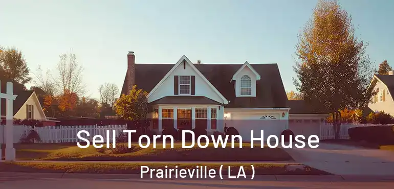  Sell Torn Down House Prairieville ( LA )