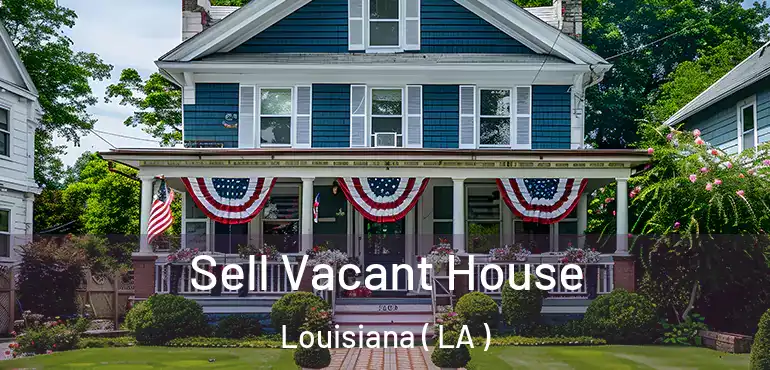  Sell Vacant House Louisiana ( LA )